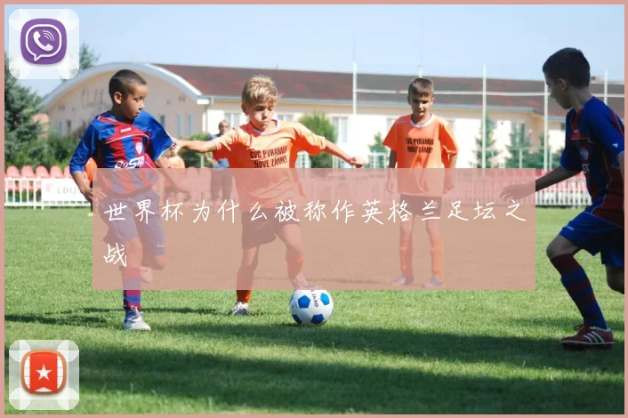 世界杯为什么被称作英格兰足坛之战