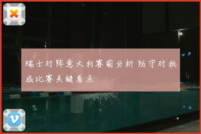 瑞士对阵意大利赛前分析 防守对抗成比赛关键看点