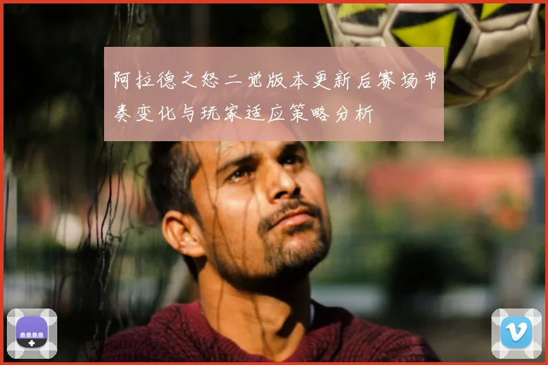 阿拉德之怒二觉版本更新后赛场节奏变化与玩家适应策略分析