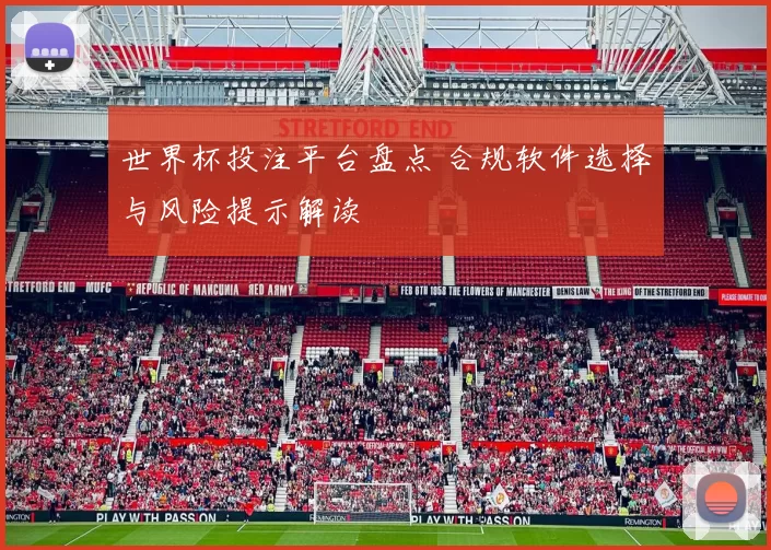 世界杯投注平台盘点 合规软件选择与风险提示解读