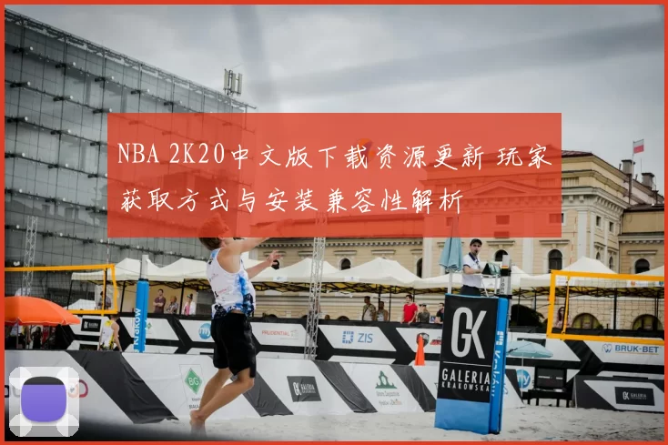 NBA 2K20中文版下载资源更新 玩家获取方式与安装兼容性解析