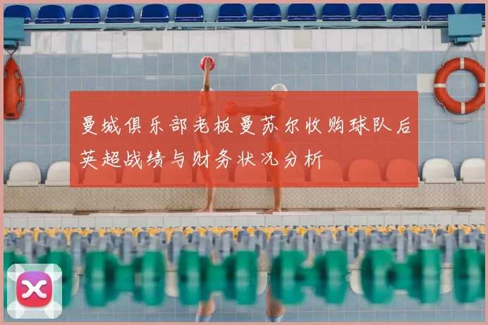 曼城俱乐部老板曼苏尔收购球队后英超战绩与财务状况分析