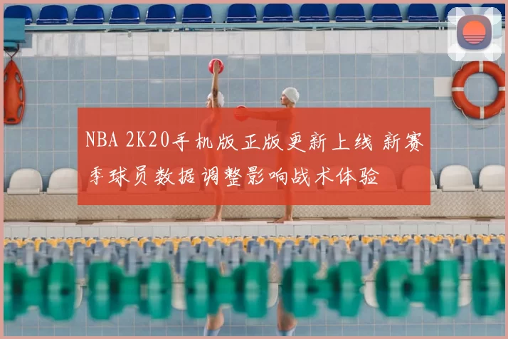 NBA 2K20手机版正版更新上线 新赛季球员数据调整影响战术体验