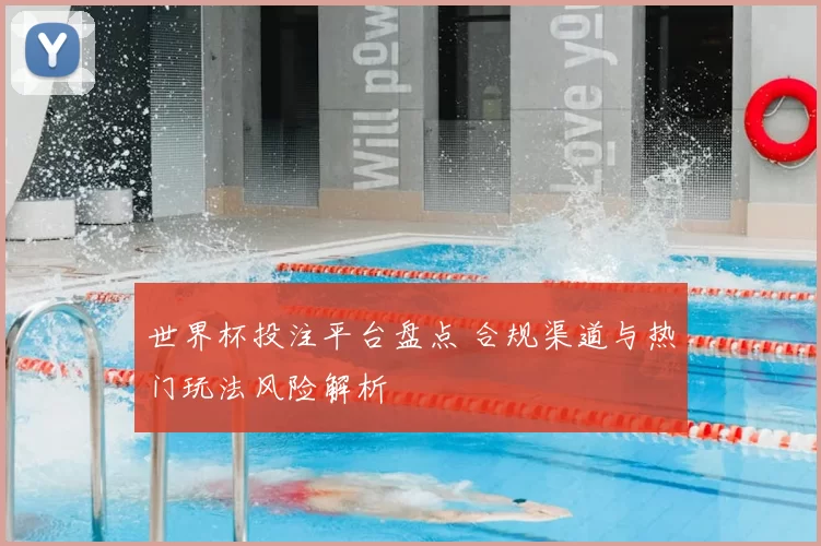 世界杯投注平台盘点 合规渠道与热门玩法风险解析