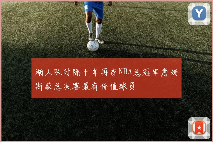 湖人队时隔十年再夺NBA总冠军詹姆斯获总决赛最有价值球员